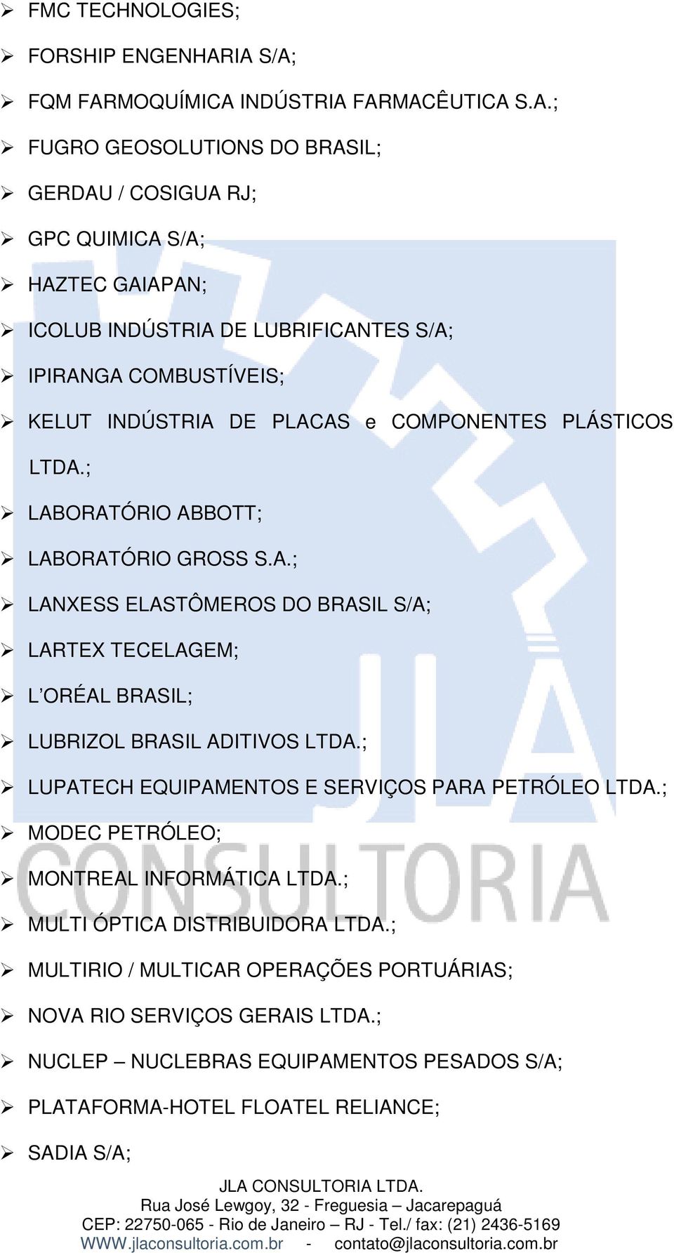 IPIRANGA COMBUSTÍVEIS; KELUT INDÚSTRIA DE PLACAS e COMPONENTES PLÁSTICOS LTDA.; LABORATÓRIO ABBOTT; LABORATÓRIO GROSS S.A.; LANXESS ELASTÔMEROS DO BRASIL S/A; LARTEX TECELAGEM; L ORÉAL BRASIL; LUBRIZOL BRASIL ADITIVOS LTDA.