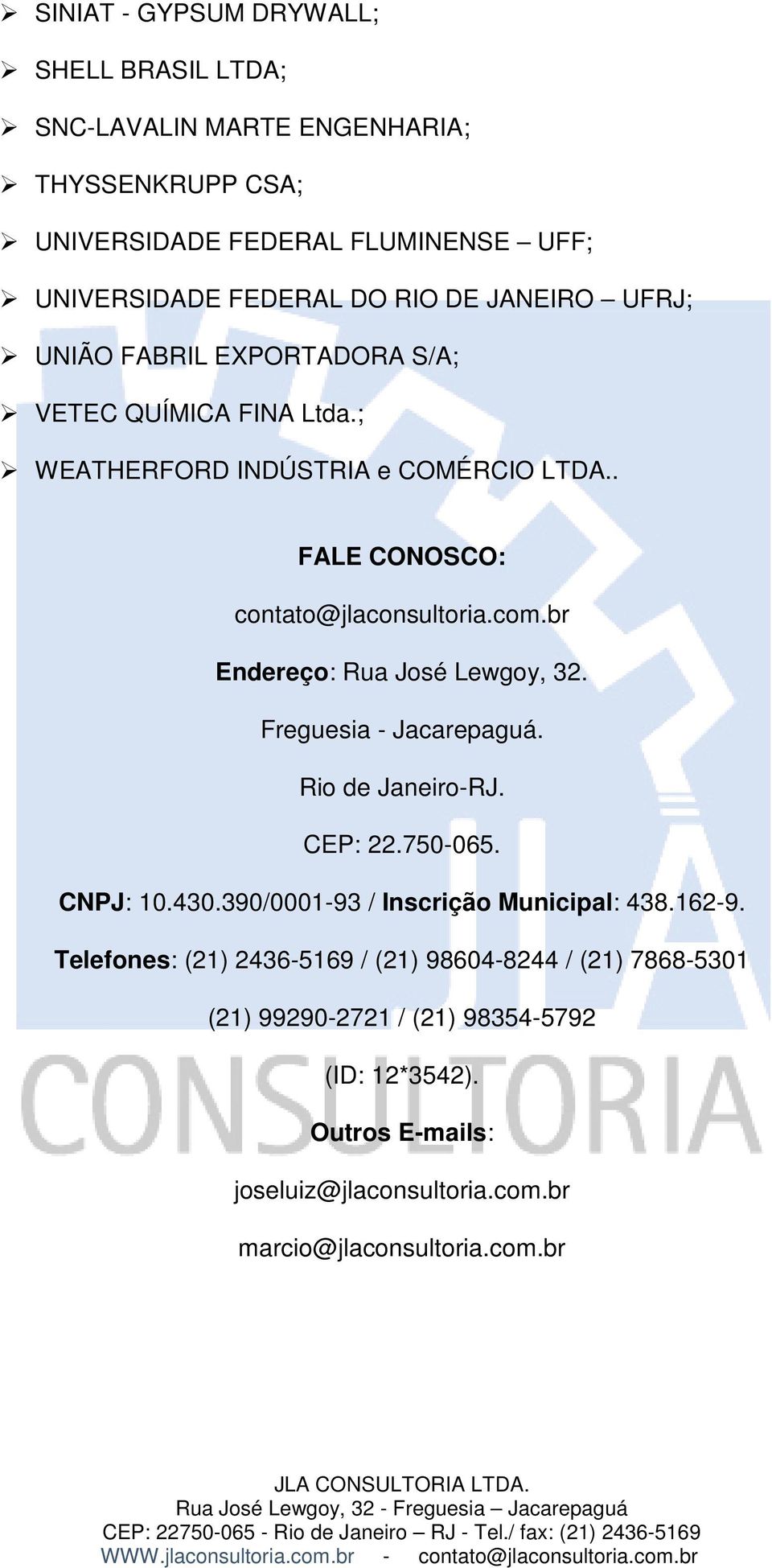 br Endereço: Rua José Lewgoy, 32. Freguesia - Jacarepaguá. Rio de Janeiro-RJ. CEP: 22.750-065. CNPJ: 10.430.390/0001-93 / Inscrição Municipal: 438.162-9.