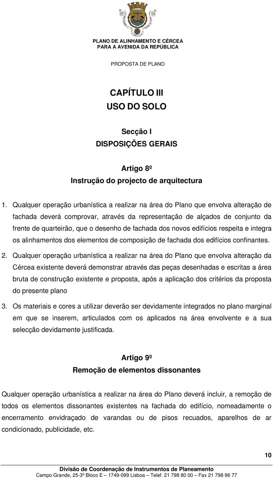 fachada dos novos edifícios respeita e integra os alinhamentos dos elementos de composição de fachada dos edifícios confinantes. 2.