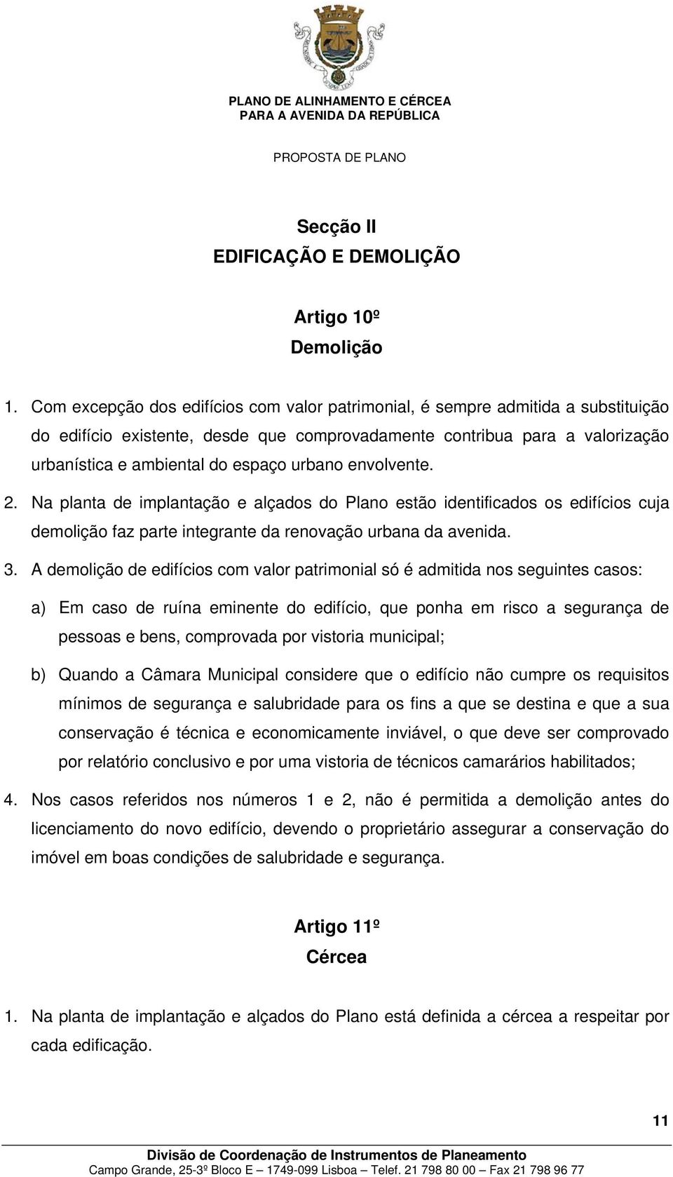 urbano envolvente. 2. Na planta de implantação e alçados do Plano estão identificados os edifícios cuja demolição faz parte integrante da renovação urbana da avenida. 3.