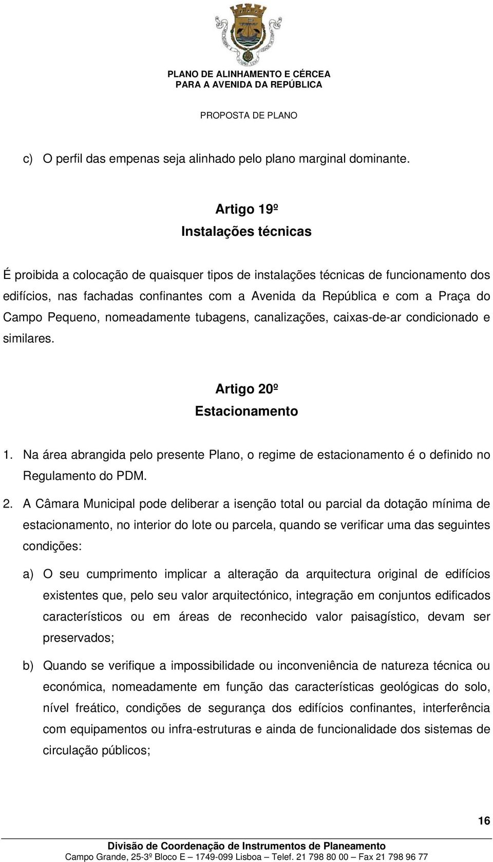 Campo Pequeno, nomeadamente tubagens, canalizações, caixas-de-ar condicionado e similares. Artigo 20º Estacionamento 1.