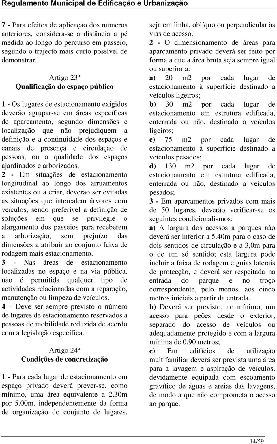 definição e a continuidade dos espaços e canais de presença e circulação de pessoas, ou a qualidade dos espaços ajardinados e arborizados.