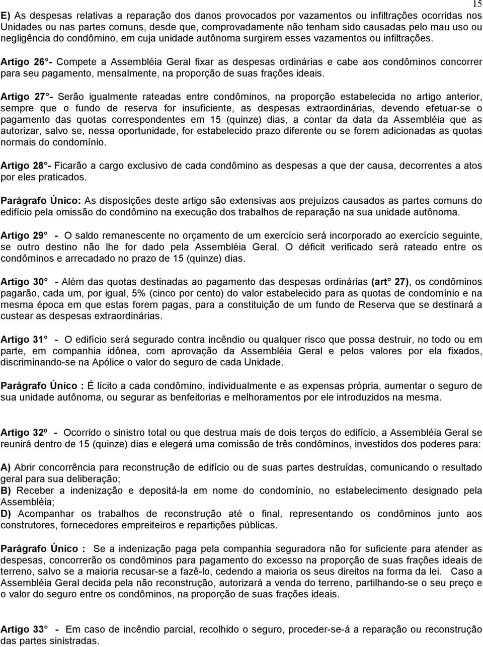 Artigo 2 - Compete a Assembléia Geral fixar as despesas ordinárias e cabe aos condôminos concorrer para seu pagamento, mensalmente, na proporção de suas frações ideais.