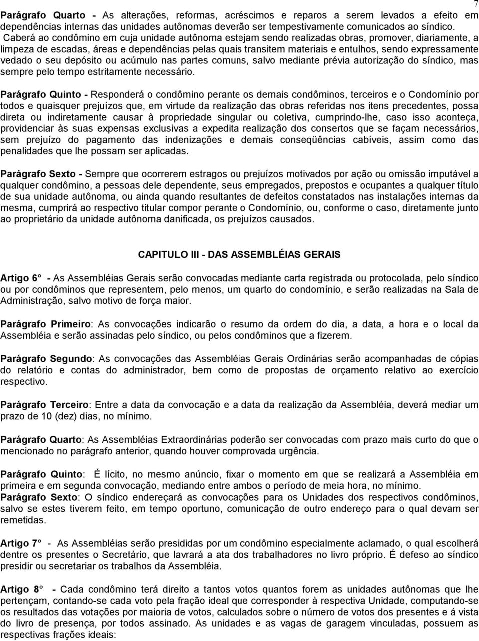 expressamente vedado o seu depósito ou acúmulo nas partes comuns, salvo mediante prévia autorização do síndico, mas sempre pelo tempo estritamente necessário.