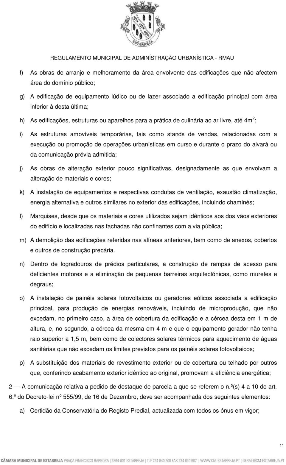 relacionadas com a execução ou promoção de operações urbanísticas em curso e durante o prazo do alvará ou da comunicação prévia admitida; j) As obras de alteração exterior pouco significativas,