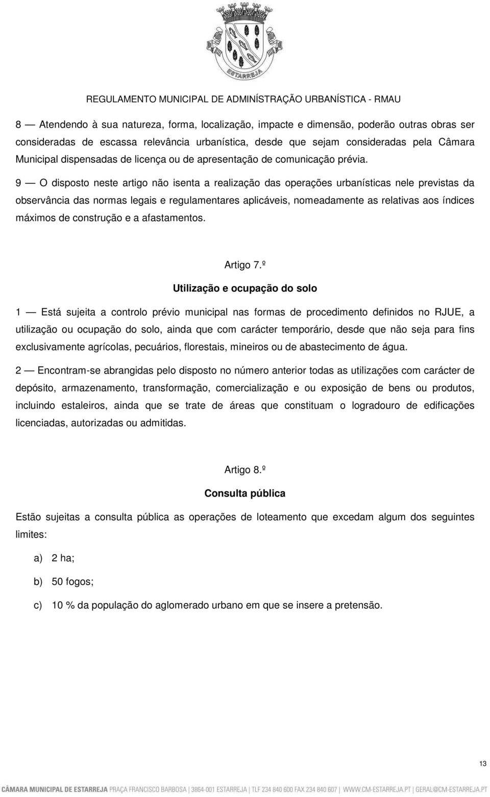 9 O disposto neste artigo não isenta a realização das operações urbanísticas nele previstas da observância das normas legais e regulamentares aplicáveis, nomeadamente as relativas aos índices máximos