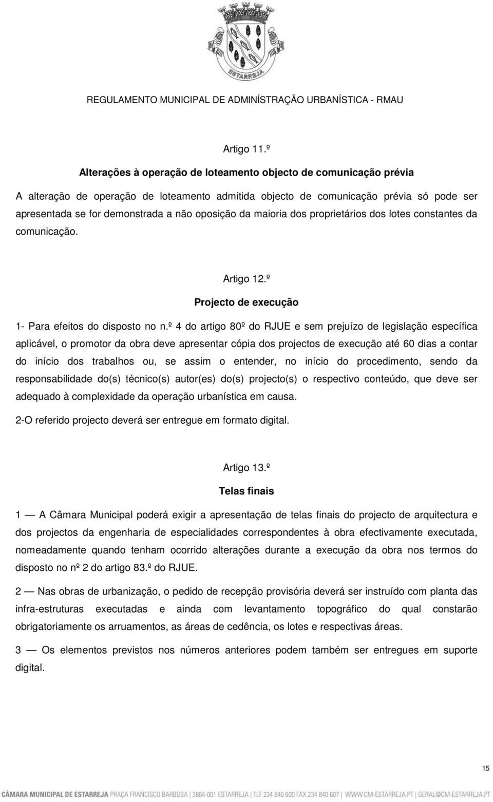 oposição da maioria dos proprietários dos lotes constantes da comunicação. Artigo 12.º Projecto de execução 1- Para efeitos do disposto no n.