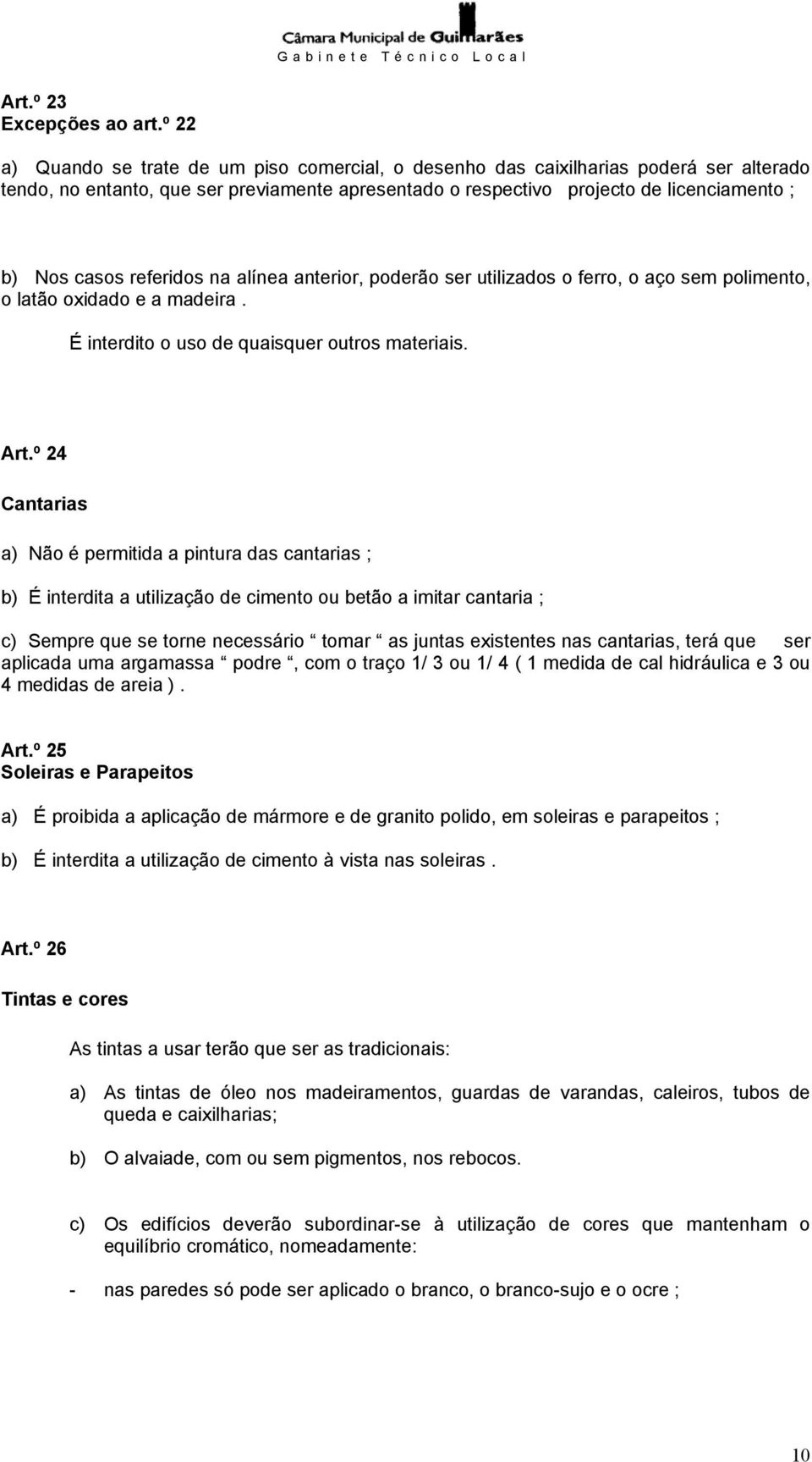 referidos na alínea anterior, poderão ser utilizados o ferro, o aço sem polimento, o latão oxidado e a madeira. É interdito o uso de quaisquer outros materiais. Art.