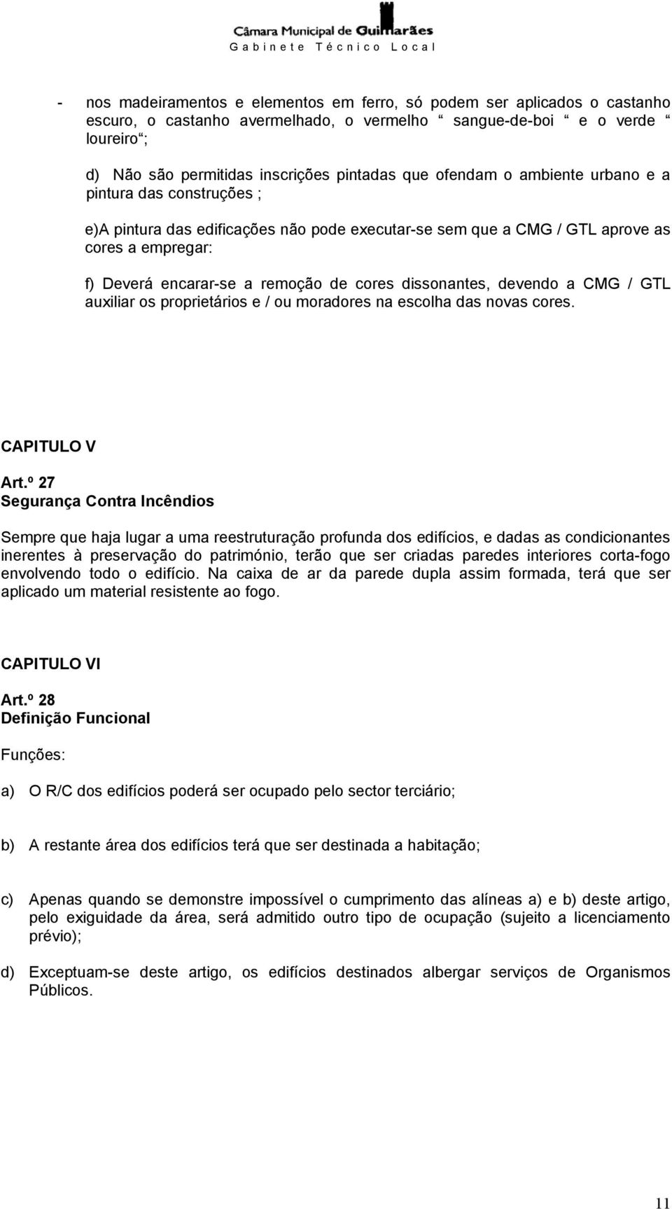 dissonantes, devendo a CMG / GTL auxiliar os proprietários e / ou moradores na escolha das novas cores. CAPITULO V Art.