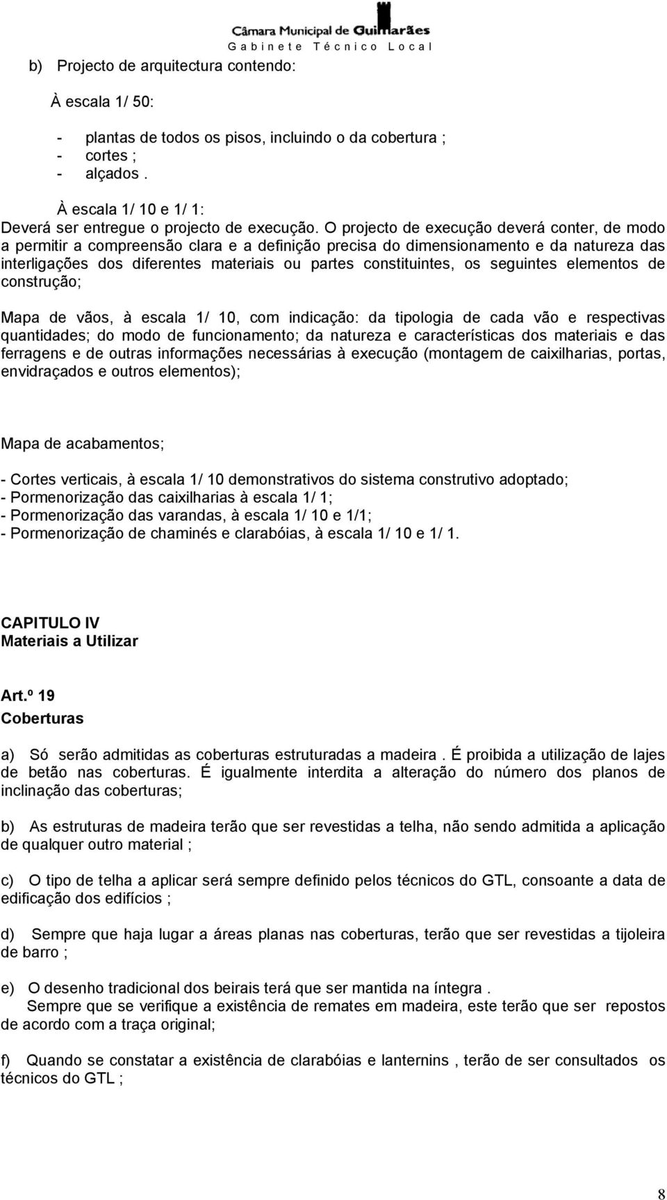 O projecto de execução deverá conter, de modo a permitir a compreensão clara e a definição precisa do dimensionamento e da natureza das interligações dos diferentes materiais ou partes constituintes,