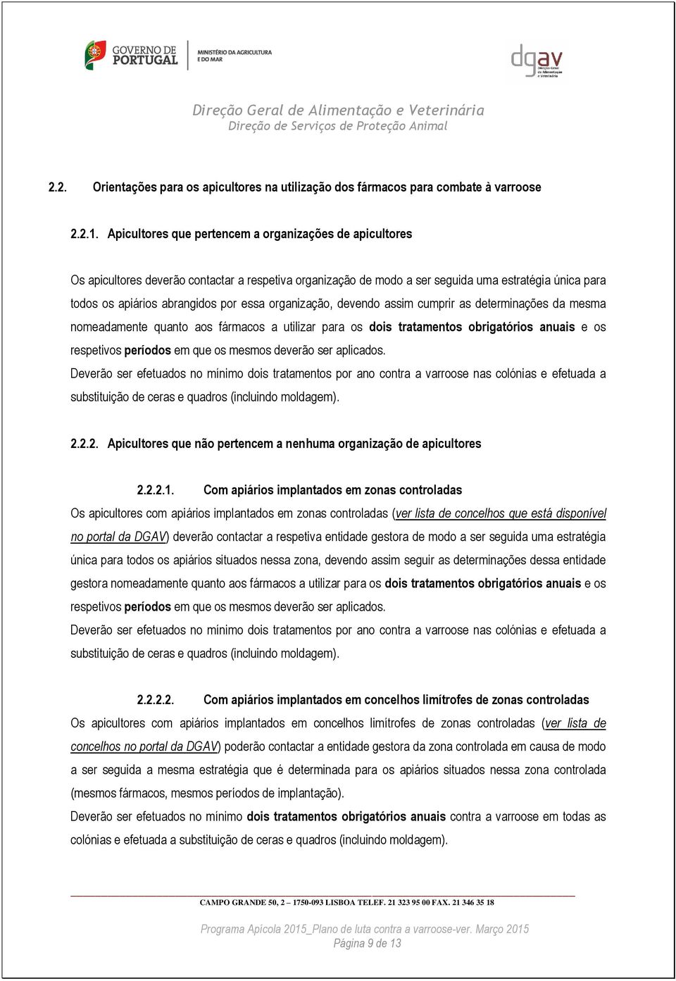 organização, devendo assim cumprir as determinações da mesma nomeadamente quanto aos fármacos a utilizar para os dois tratamentos obrigatórios anuais e os respetivos períodos em que os mesmos deverão