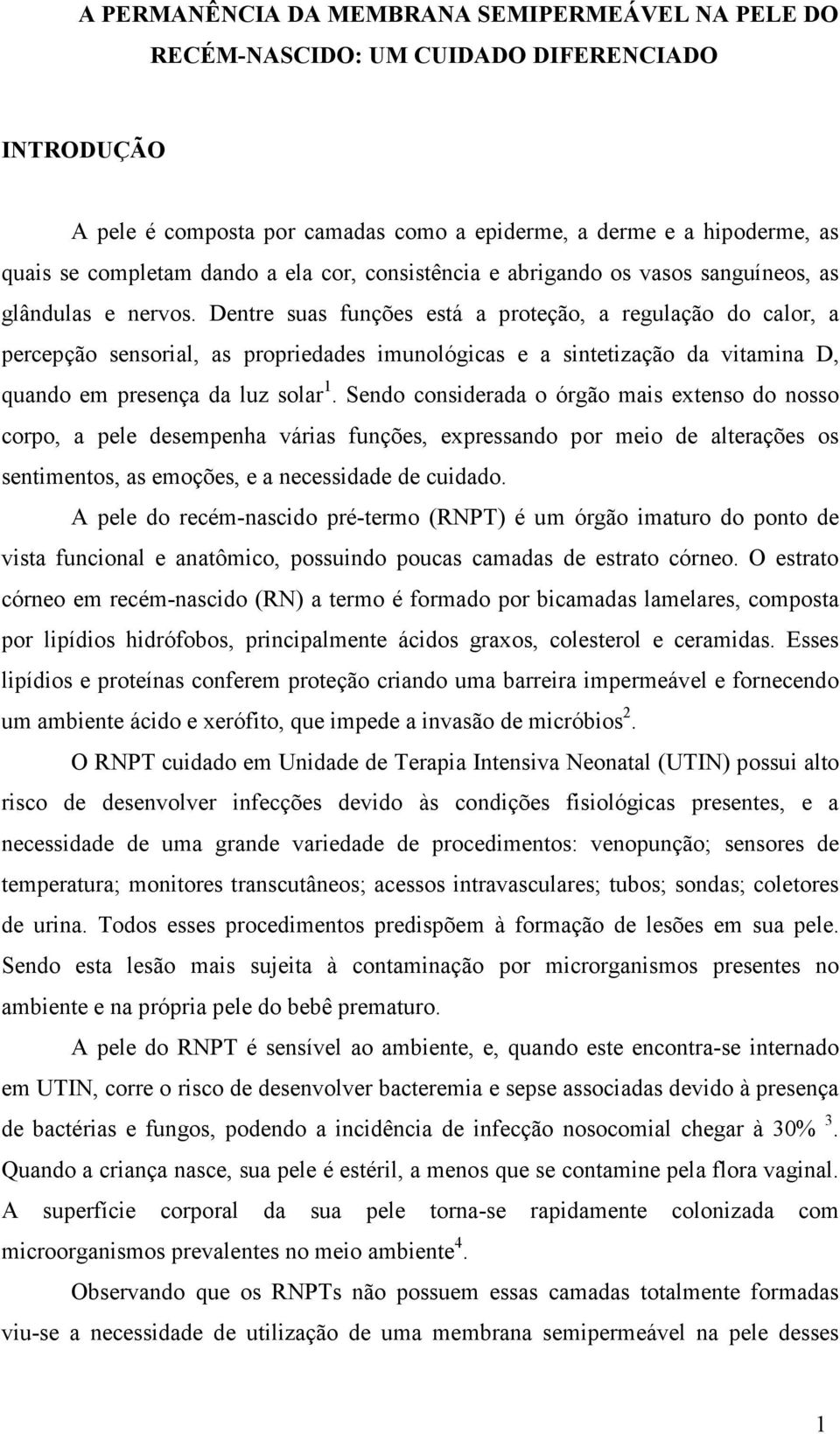 Dentre suas funções está a proteção, a regulação do calor, a percepção sensorial, as propriedades imunológicas e a sintetização da vitamina D, quando em presença da luz solar 1.