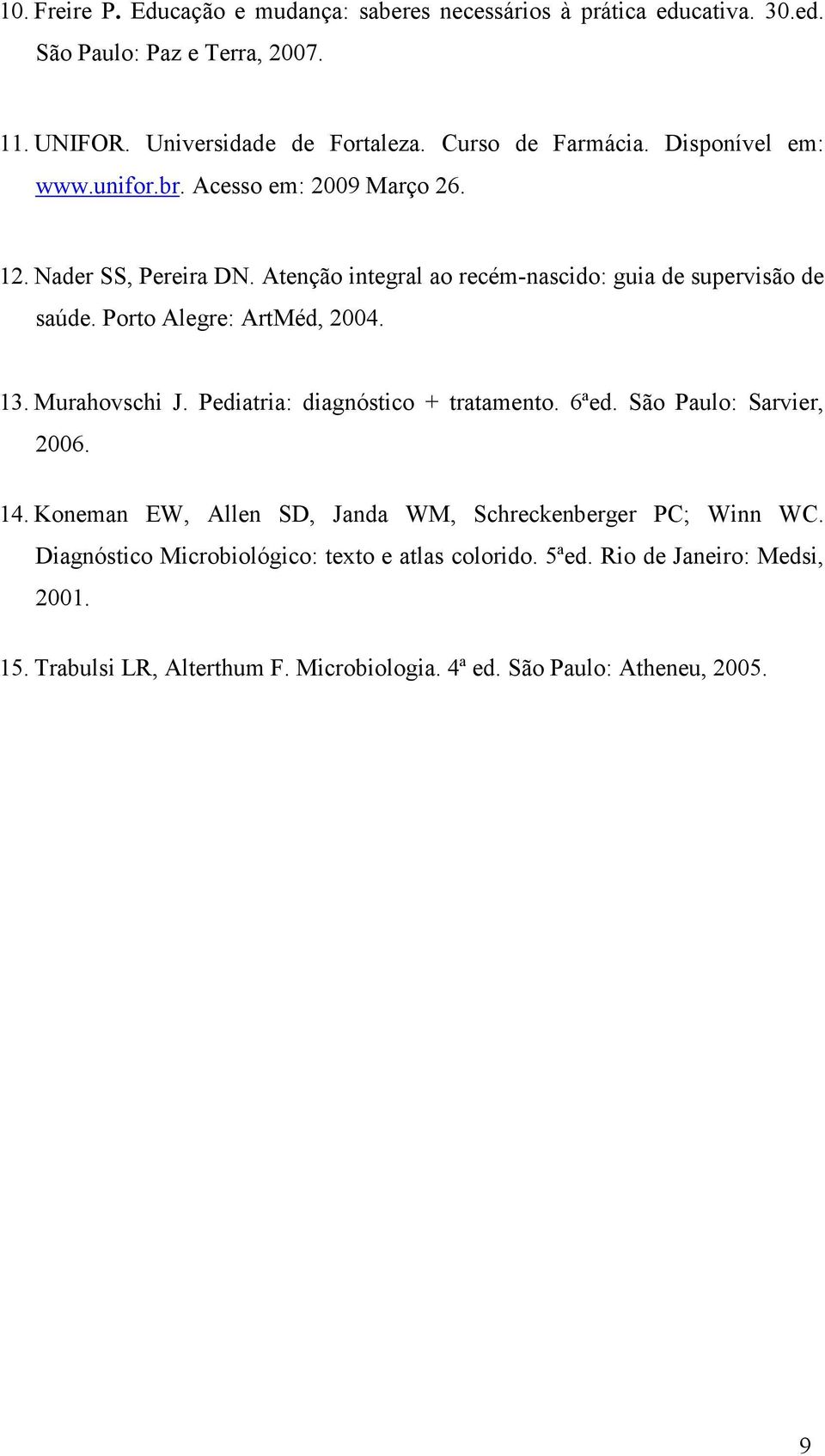 Porto Alegre: ArtMéd, 2004. 13. Murahovschi J. Pediatria: diagnóstico + tratamento. 6ªed. São Paulo: Sarvier, 2006. 14.