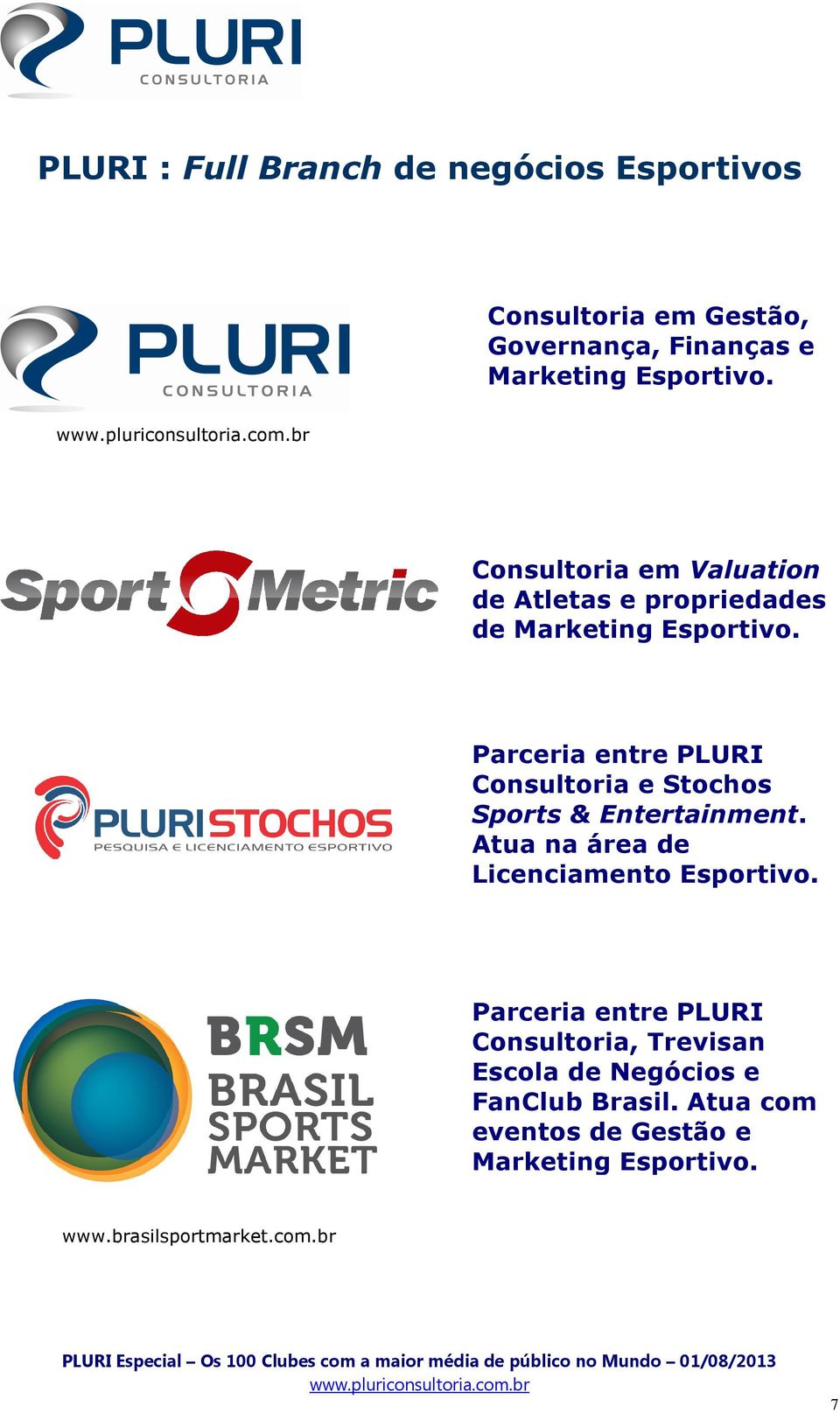 Parceria entre PLURI Consultoria e Stochos Sports & Entertainment. Atua na área de Licenciamento Esportivo.