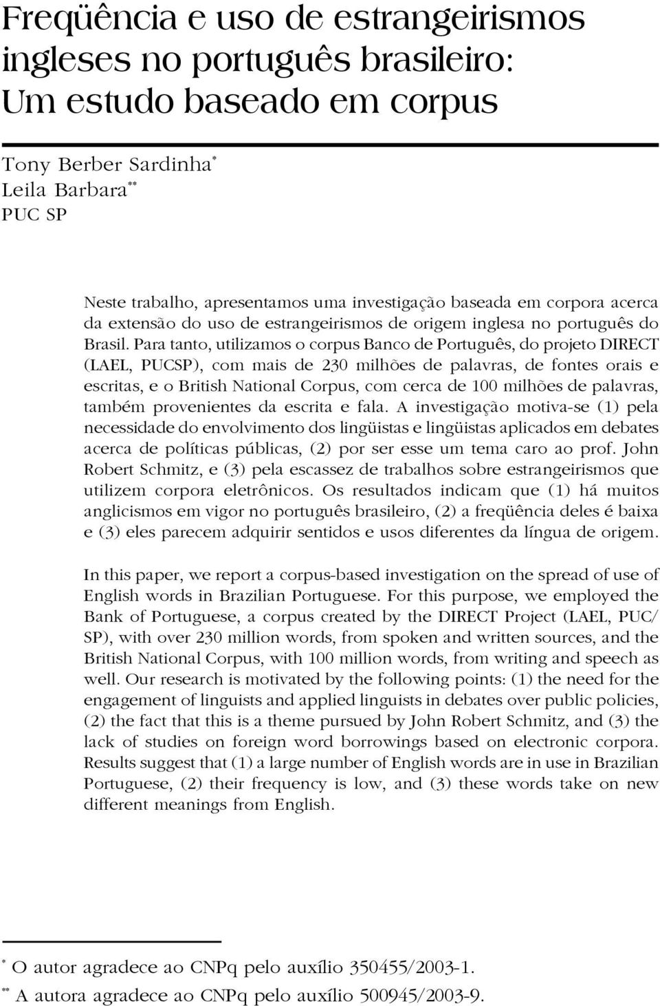 Para tanto, utilizamos o corpus Banco de Português, do projeto DIRECT (LAEL, PUCSP), com mais de 230 milhões de palavras, de fontes orais e escritas, e o British National Corpus, com cerca de 100