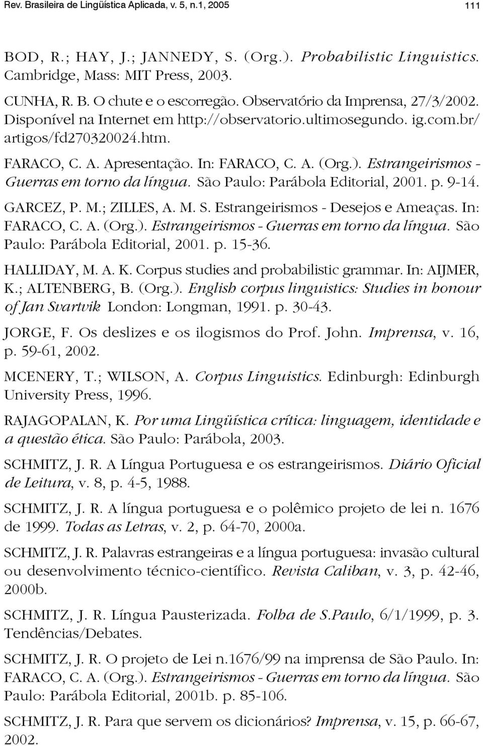 Estrangeirismos - Guerras em torno da língua. São Paulo: Parábola Editorial, 2001. p. 9-14. GARCEZ, P. M.; ZILLES, A. M. S. Estrangeirismos - Desejos e Ameaças. In: FARACO, C. A. (Org.).