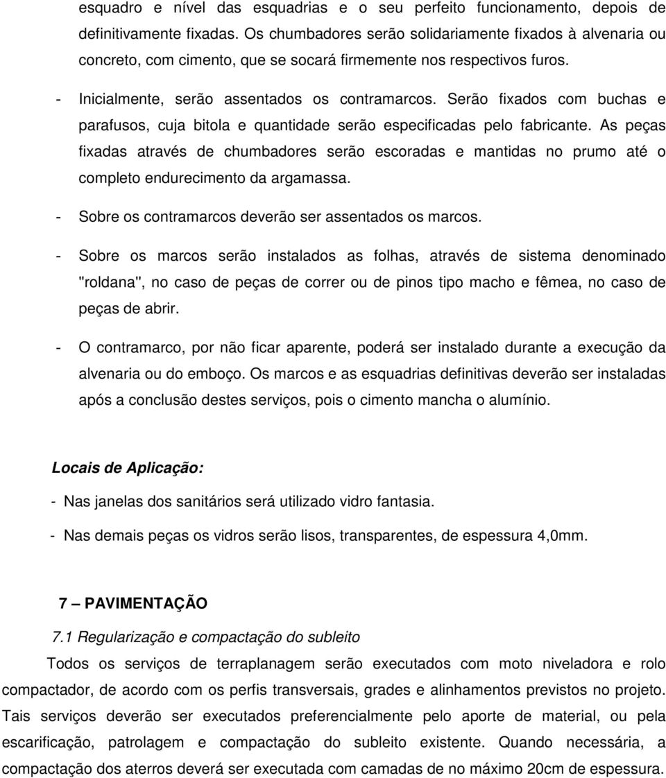 Serão fixados com buchas e parafusos, cuja bitola e quantidade serão especificadas pelo fabricante.