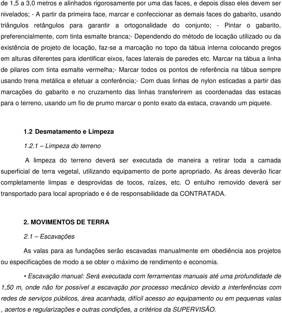 projeto de locação, faz-se a marcação no topo da tábua interna colocando pregos em alturas diferentes para identificar eixos, faces laterais de paredes etc.