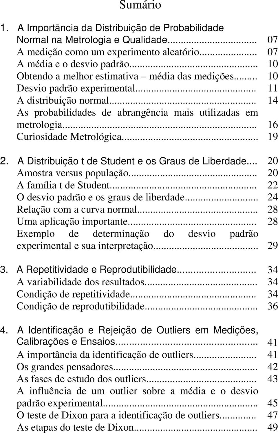 .. 16 Curiosidade Metrológica... 19 2. A Distribuição t de Student e os Graus de Liberdade... 20 Amostra versus população... 20 A família t de Student... 22 O desvio padrão e os graus de liberdade.