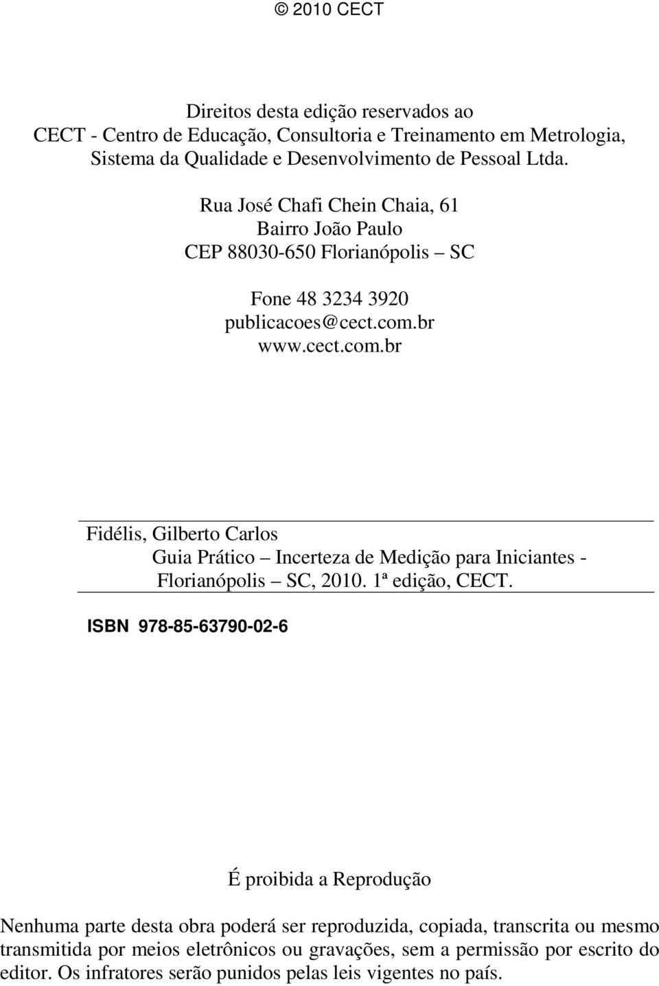 br www.cect.com.br Fidélis, Gilberto Carlos Guia Prático Incerteza de Medição para Iniciantes - Florianópolis SC, 2010. 1ª edição, CECT.