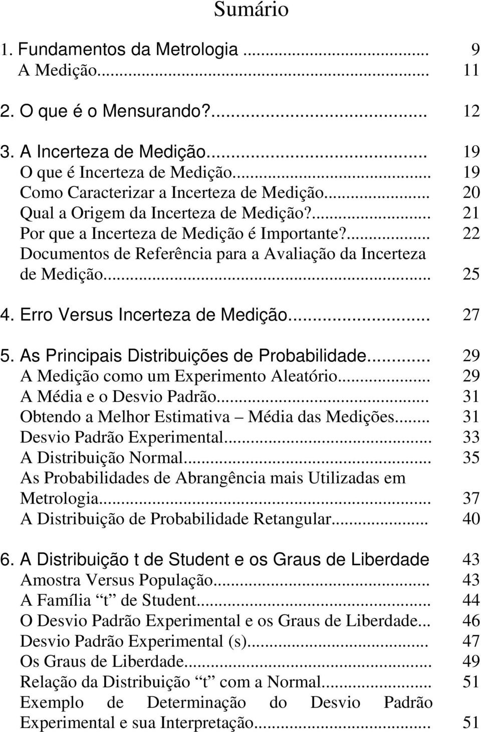 Erro Versus Incerteza de Medição... 27 5. As Principais Distribuições de Probabilidade... 29 A Medição como um Experimento Aleatório... 29 A Média e o Desvio Padrão.