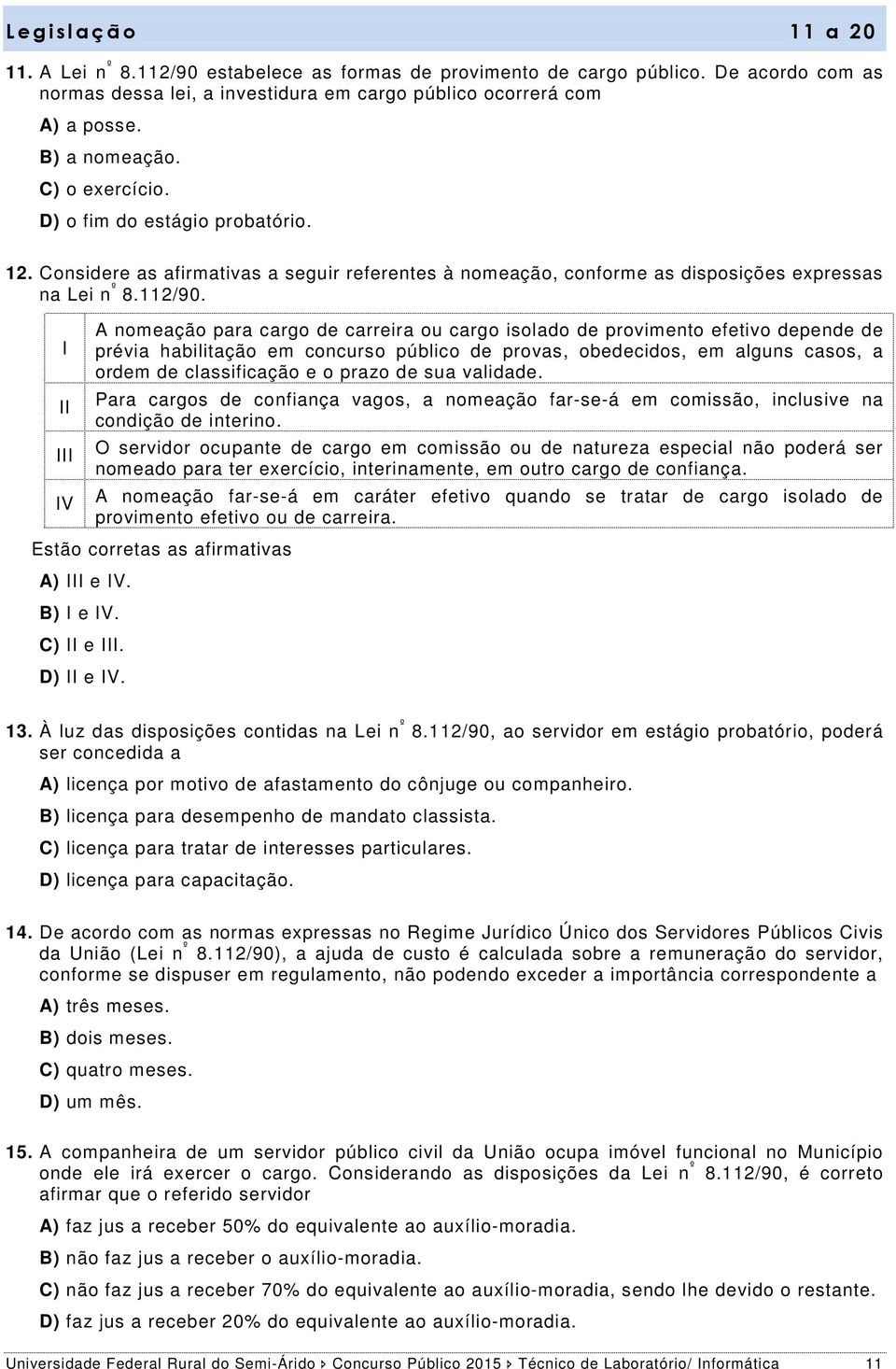 I II III IV A nomeação para cargo de carreira ou cargo isolado de provimento efetivo depende de prévia habilitação em concurso público de provas, obedecidos, em alguns casos, a ordem de classificação