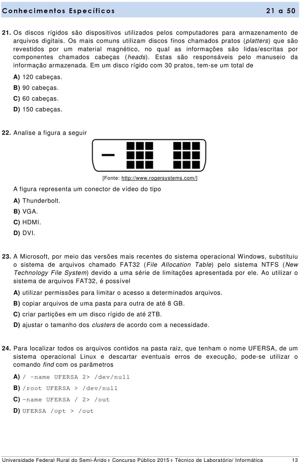 Estas são responsáveis pelo manuseio da informação armazenada. Em um disco rígido com 30 pratos, tem-se um total de A) 120 cabeças. B) 90 cabeças. C) 60 cabeças. D) 150 cabeças. 22.