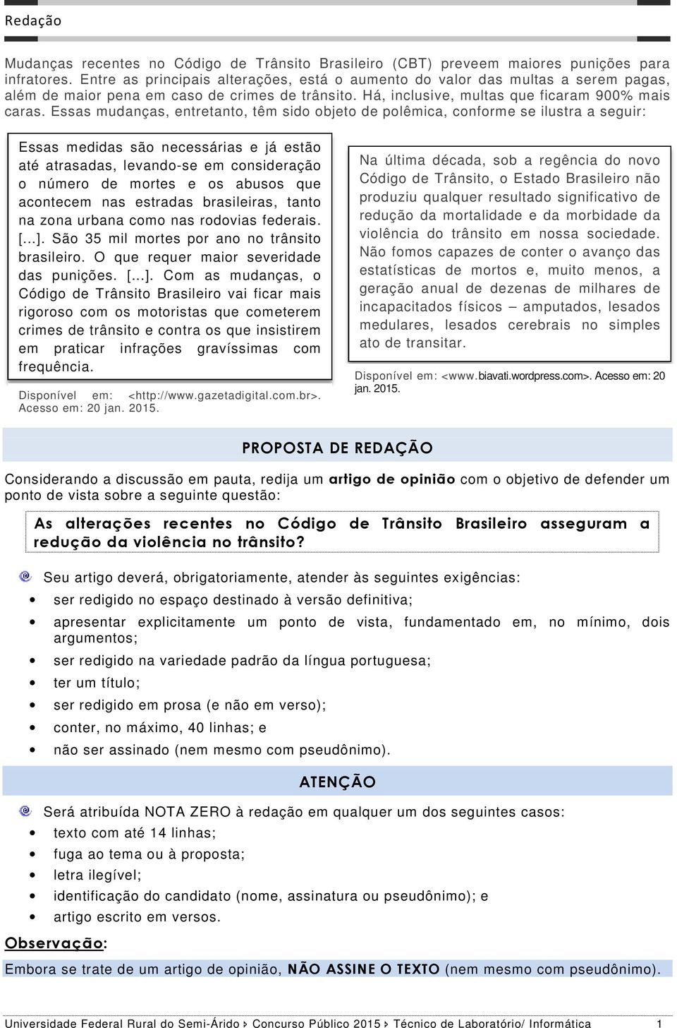 Essas mudanças, entretanto, têm sido objeto de polêmica, conforme se ilustra a seguir: Essas medidas são necessárias e já estão até atrasadas, levando-se em consideração o número de mortes e os