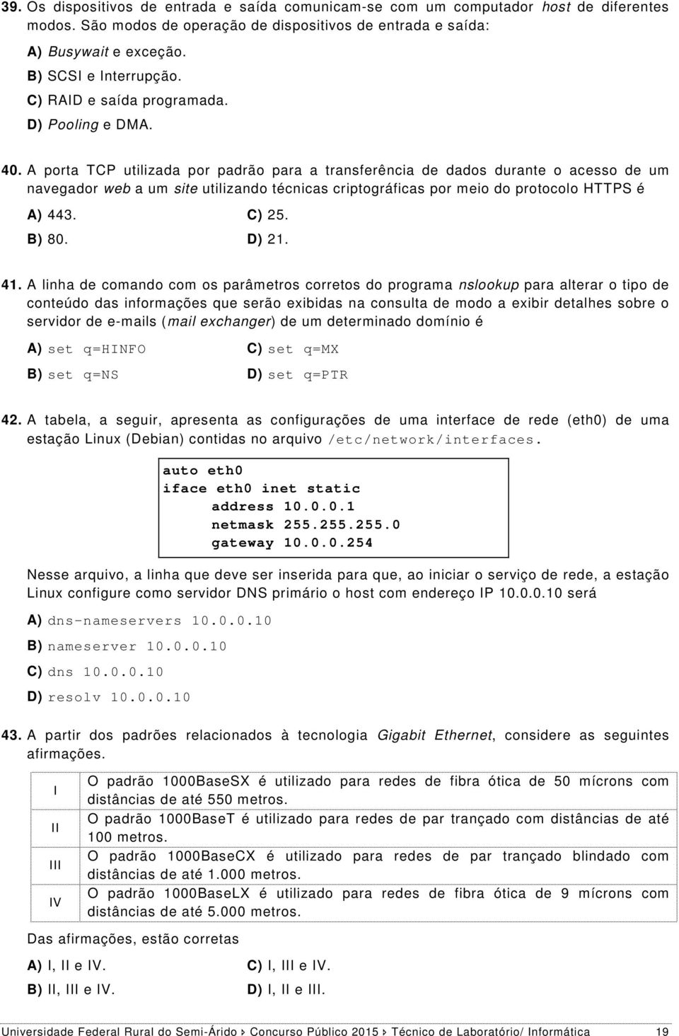 A porta TCP utilizada por padrão para a transferência de dados durante o acesso de um navegador web a um site utilizando técnicas criptográficas por meio do protocolo HTTPS é A) 443. C) 25. B) 80.