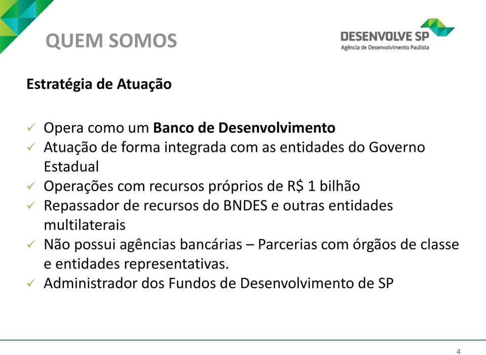 Repassador de recursos do BNDES e outras entidades multilaterais Não possui agências bancárias