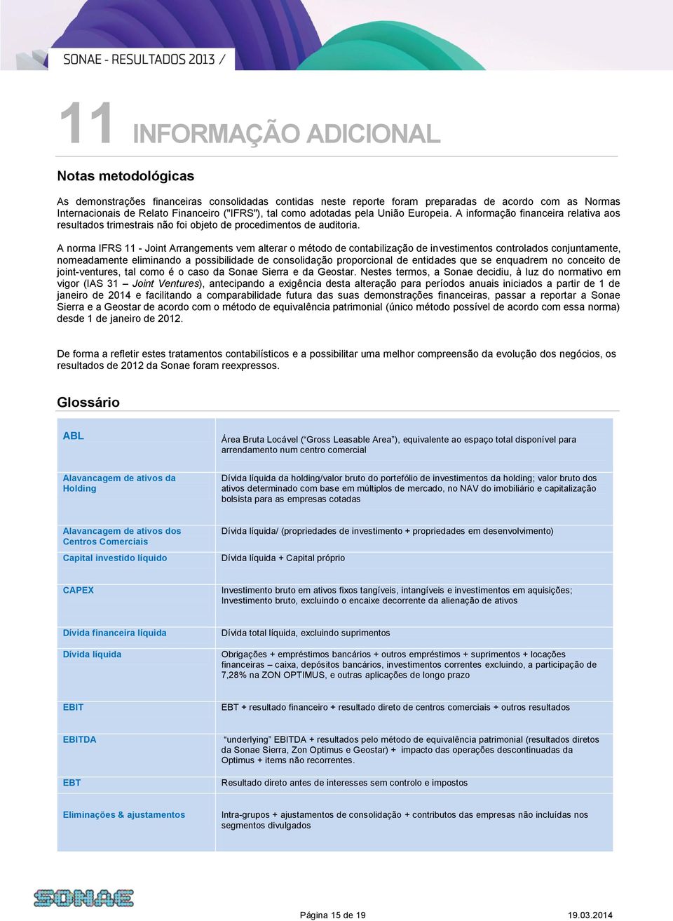 A norma IFRS 11 - Joint Arrangements vem alterar o método de contabilização de investimentos controlados conjuntamente, nomeadamente eliminando a possibilidade de consolidação proporcional de