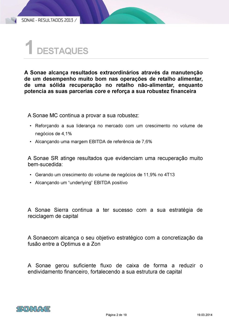 negócios de 4,1% Alcançando uma margem EBITDA de referência de 7,6% A Sonae SR atinge resultados que evidenciam uma recuperação muito bem-sucedida: Gerando um crescimento do volume de negócios de