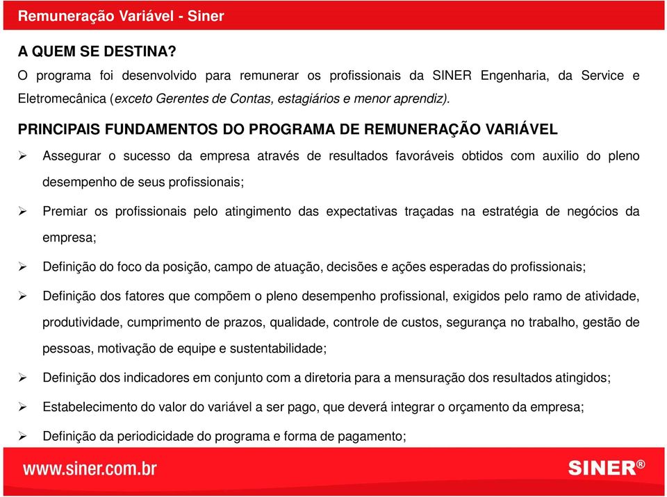 profissionais pelo atingimento das expectativas traçadas na estratégia de negócios da empresa; Definição do foco da posição, campo de atuação, decisões e ações esperadas do profissionais; Definição