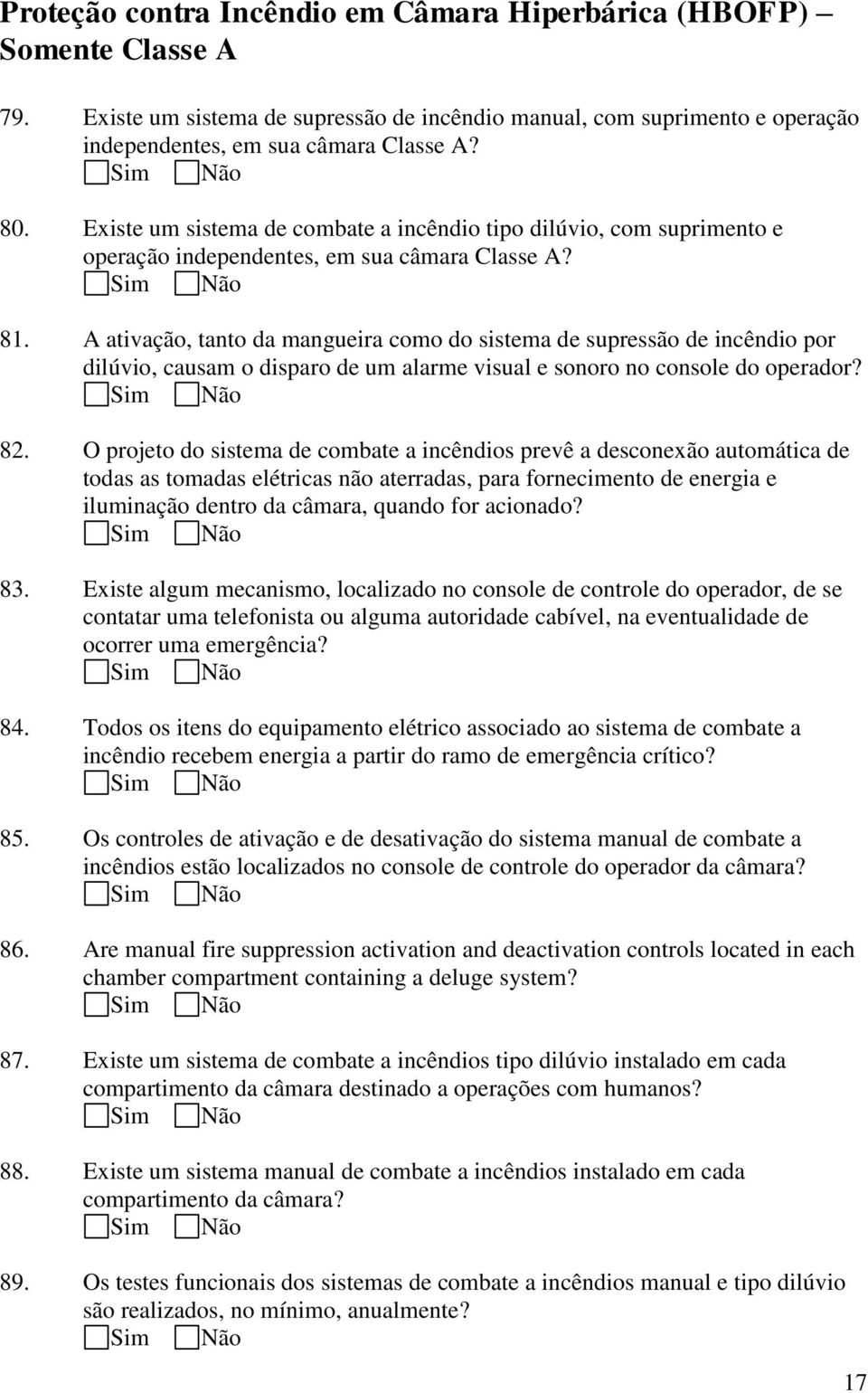 A ativação, tanto da mangueira como do sistema de supressão de incêndio por dilúvio, causam o disparo de um alarme visual e sonoro no console do operador? 82.