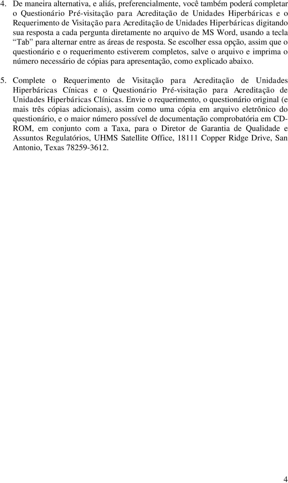 Se escolher essa opção, assim que o questionário e o requerimento estiverem completos, salve o arquivo e imprima o número necessário de cópias para apresentação, como explicado abaixo. 5.