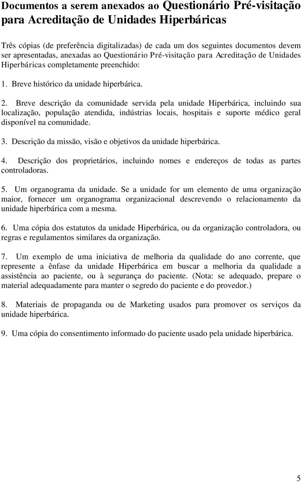 Breve descrição da comunidade servida pela unidade Hiperbárica, incluindo sua localização, população atendida, indústrias locais, hospitais e suporte médico geral disponível na comunidade. 3.