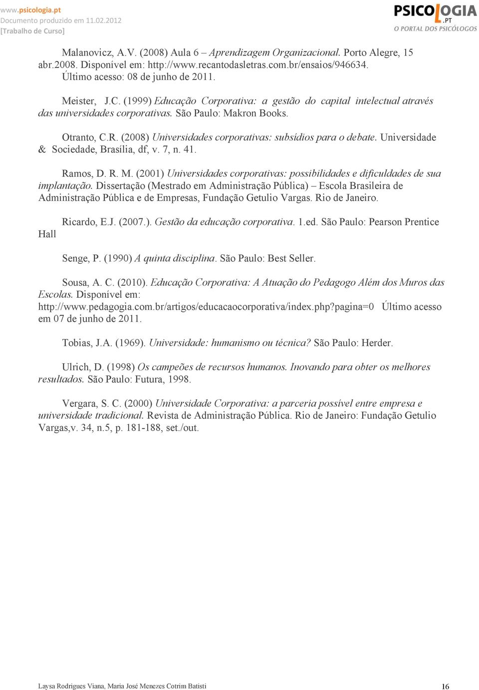 (2008) Universidades corporativas: subsídios para o debate. Universidade & Sociedade, Brasília, df, v. 7, n. 41. Ramos, D. R. M.