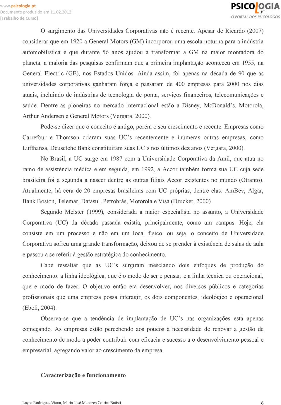 do planeta, a maioria das pesquisas confirmam que a primeira implantação aconteceu em 1955, na General Electric (GE), nos Estados Unidos.