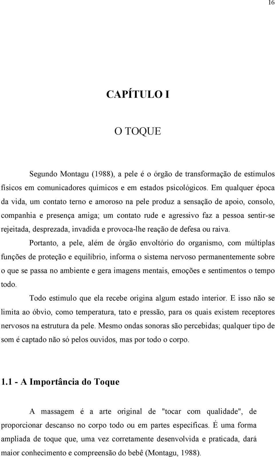 desprezada, invadida e provoca-lhe reação de defesa ou raiva.