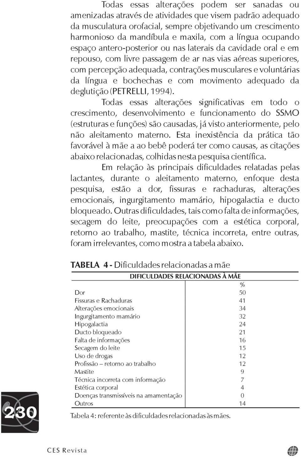 voluntárias da língua e bochechas e com movimento adequado da deglutição (PETRELLI, 1994).