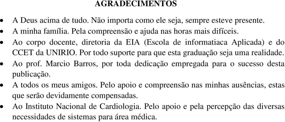 Ao prof. Marcio Barros, por toda dedicação empregada para o sucesso desta publicação. A todos os meus amigos.