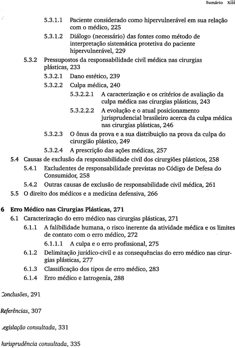 3.2.2.2 A evoludo e o atual posicionamento jurisprudencial brasileiro acerca da culpa médica ñas cirurgias plásticas, 246 5.3.2.3 O önus da prova e a sua distribuido na prova da culpa do cirurgiäo plástico, 249 5.