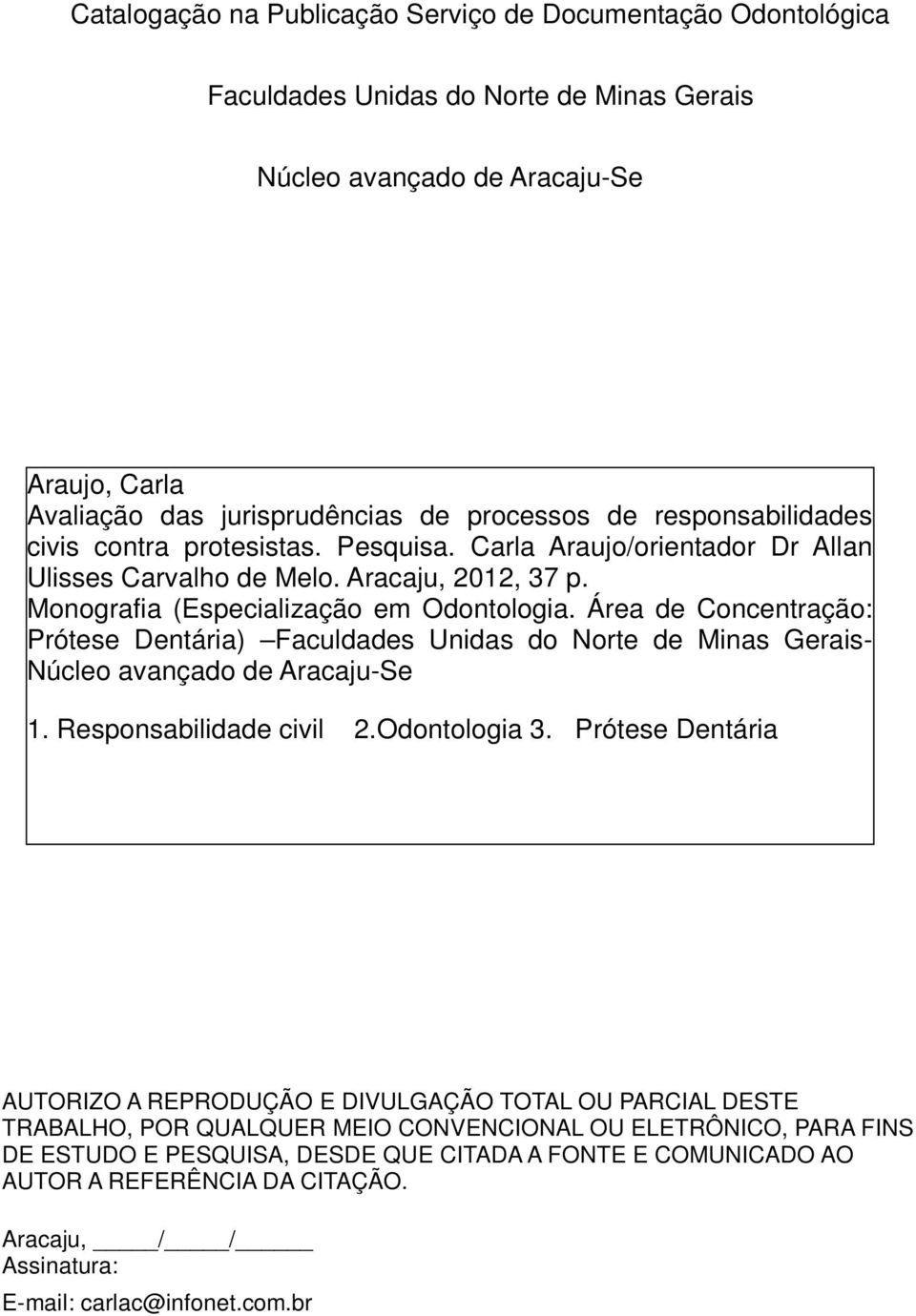 Área de Concentração: Prótese Dentária) Faculdades Unidas do Norte de Minas Gerais- Núcleo avançado de Aracaju-Se 1. Responsabilidade civil 2.Odontologia 3.