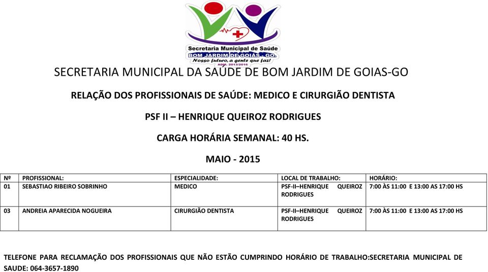 ÀS 11:00 E 13:00 AS 17:00 HS RODRIGUES 03 ANDREIA APARECIDA NOGUEIRA CIRURGIÃO DENTISTA