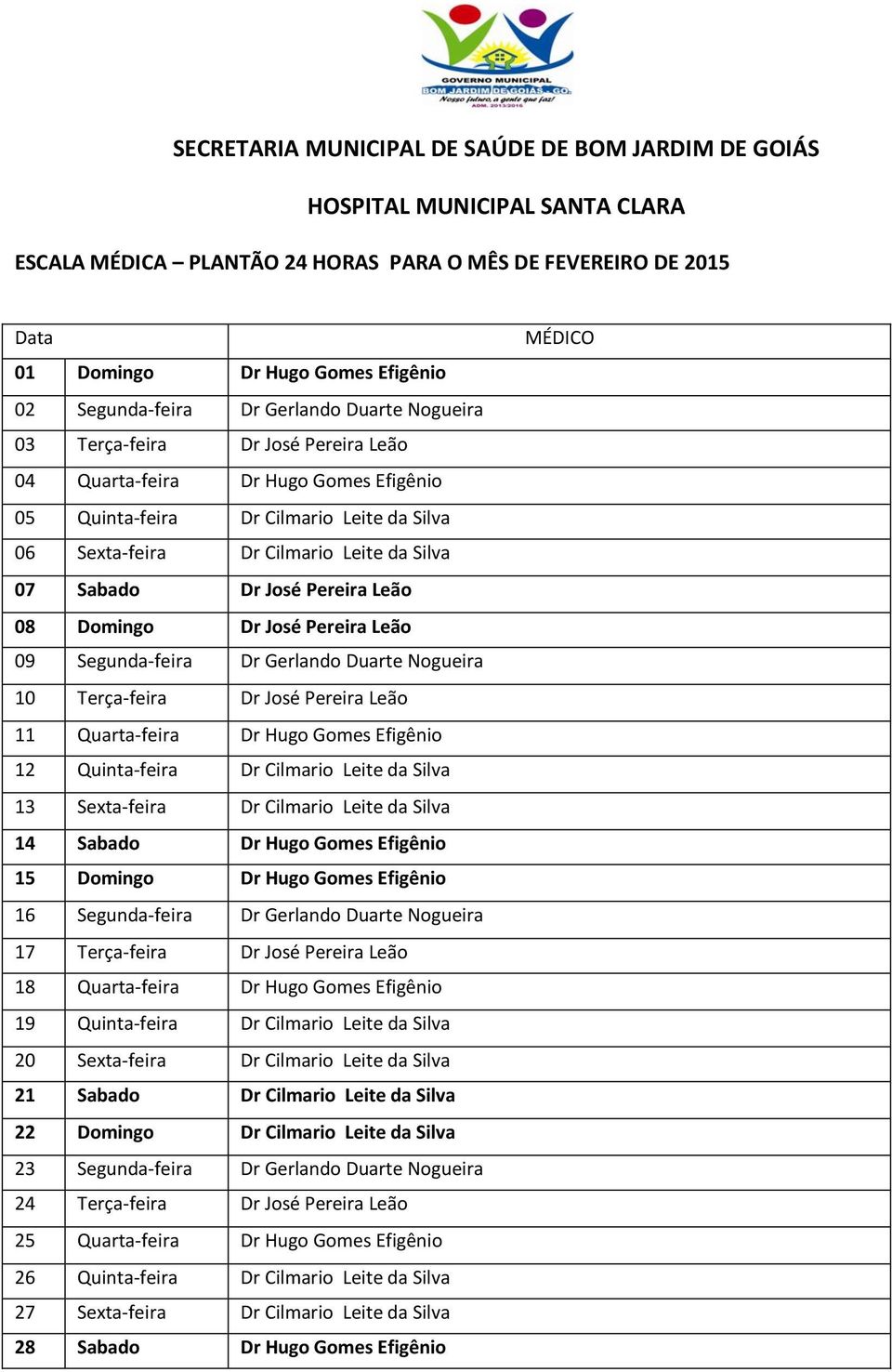 Silva 07 Sabado Dr José Pereira Leão 08 Domingo Dr José Pereira Leão 09 Segunda-feira Dr Gerlando Duarte Nogueira 10 Terça-feira Dr José Pereira Leão 11 Quarta-feira Dr Hugo Gomes Efigênio 12