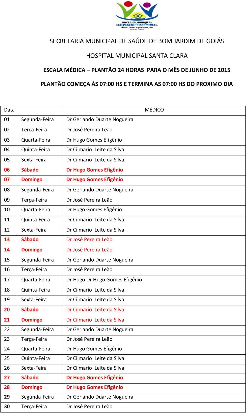 Cilmario Leite da Silva 06 Sábado Dr Hugo Gomes Efigênio 07 Domingo Dr Hugo Gomes Efigênio 08 Segunda-Feira Dr Gerlando Duarte Nogueira 09 Terça-Feira Dr José Pereira Leão 10 Quarta-Feira Dr Hugo