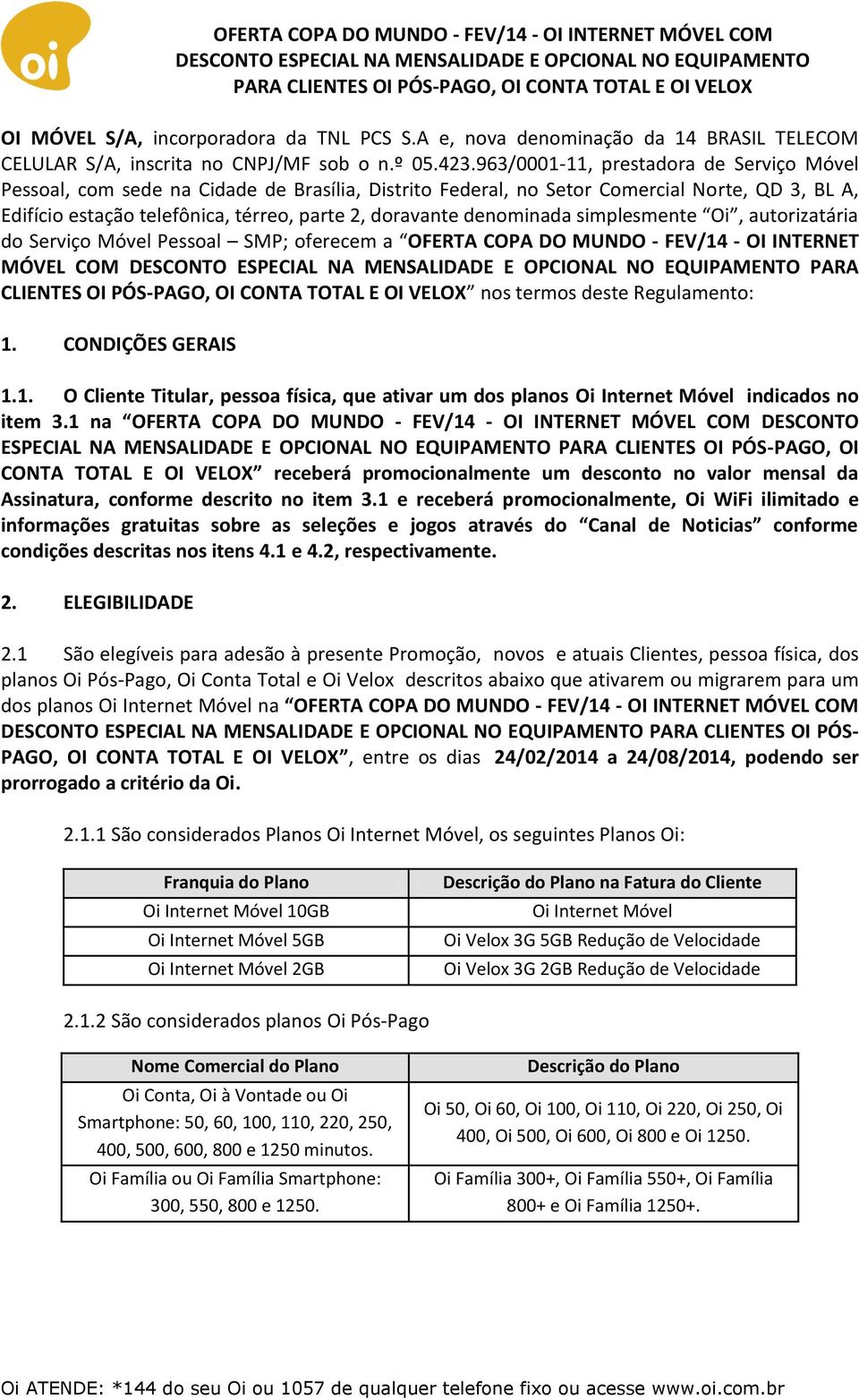 denominada simplesmente Oi, autorizatária do Serviço Móvel Pessoal SMP; oferecem a OFERTA COPA DO MUNDO - FEV/14 - OI INTERNET MÓVEL COM PARA CLIENTES OI PÓS-PAGO, OI CONTA TOTAL E OI VELOX nos