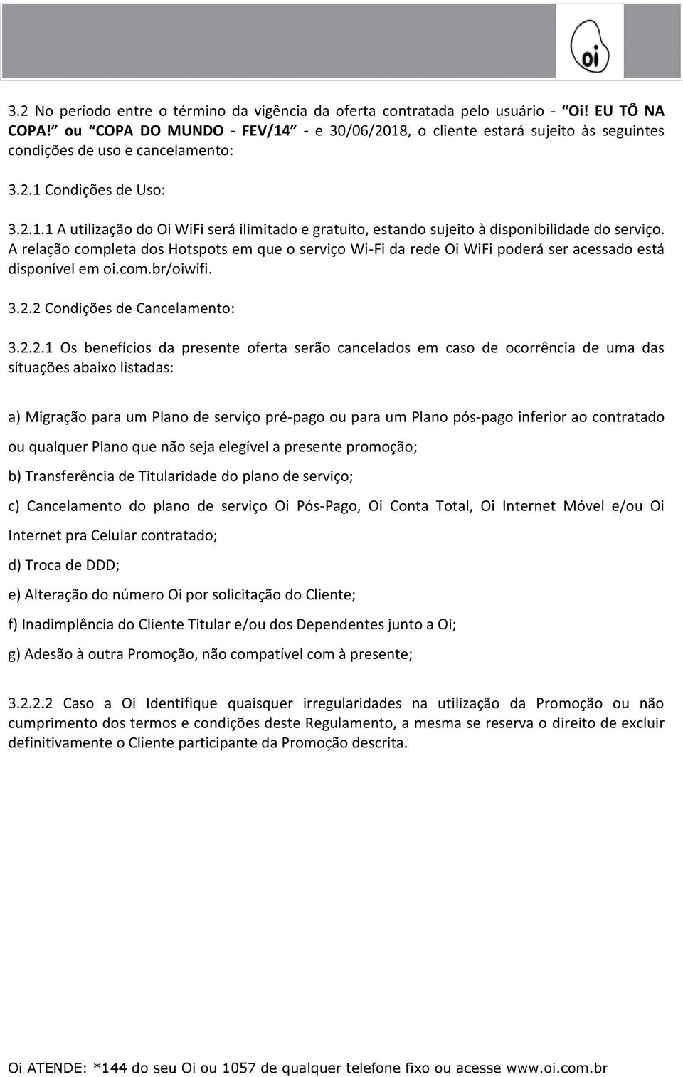 A relação completa dos Hotspots em que o serviço Wi-Fi da rede Oi WiFi poderá ser acessado está disponível em oi.com.br/oiwifi. 3.2.