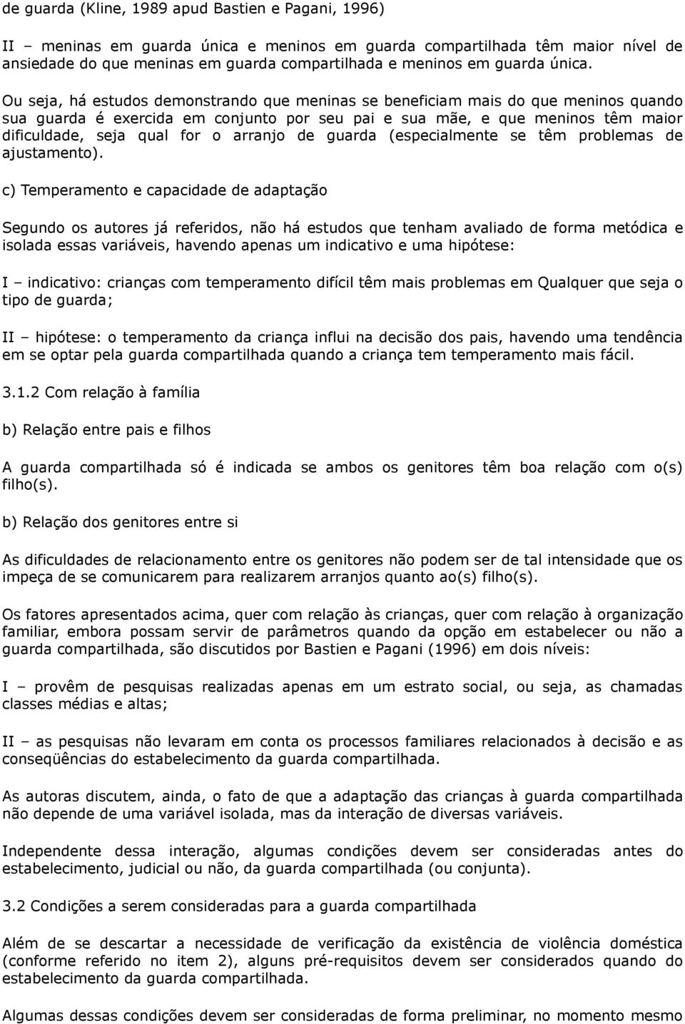 Ou seja, há estudos demonstrando que meninas se beneficiam mais do que meninos quando sua guarda é exercida em conjunto por seu pai e sua mãe, e que meninos têm maior dificuldade, seja qual for o