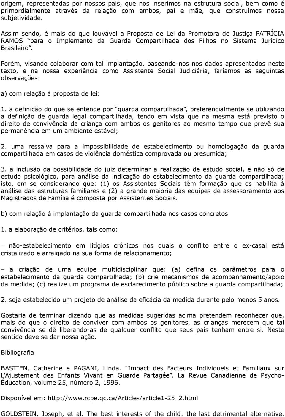 Porém, visando colaborar com tal implantação, baseando-nos nos dados apresentados neste texto, e na nossa experiência como Assistente Social Judiciária, faríamos as seguintes observações: a) com